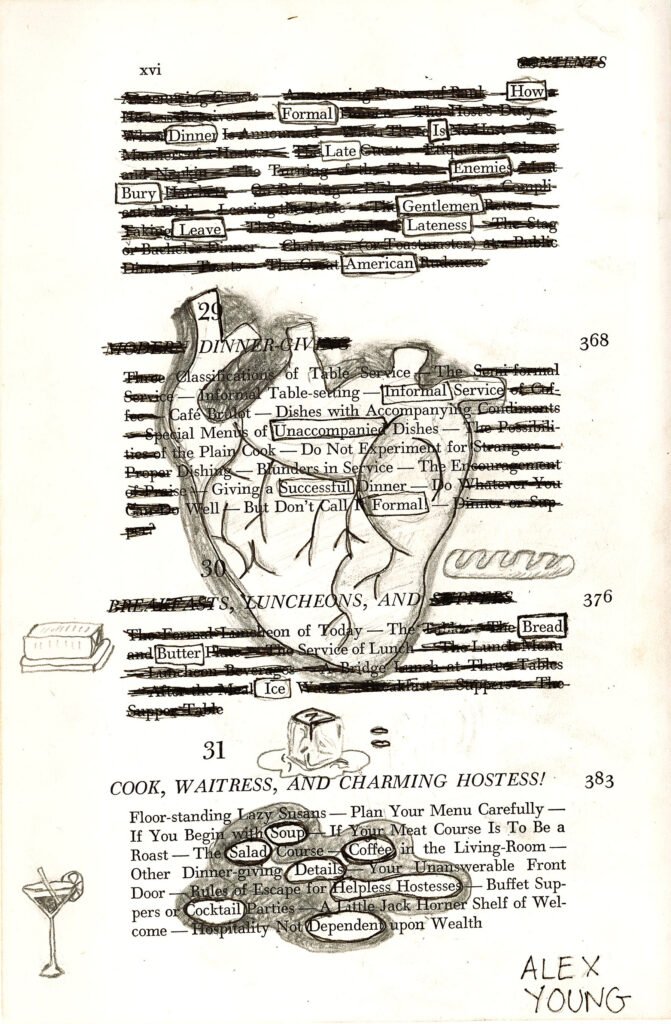  This image shows a page from a book about dining etiquette that has been transformed into a blackout poetry project. Parts of the text are heavily redacted with black lines, leaving only select words visible. The center is a drawing of an anatomical heart. Hand-drawn illustrations are in the margins, including a cocktail, a loaf of bread, and a bar of butter.