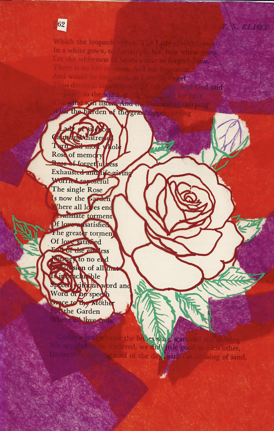 This image shows an art piece made on a page of T.S. Eliot's poetry. The majority of the page has been covered in red and purple tissue paper. The tissue paper is cut in the top left corner to reveal the page number, "62". The tissue paper is also cut in the center of the page to reveal a large drawing of red roses, made in marker. Some of the text is partially visible underneath this drawing, but, the art is the focus of the piece.