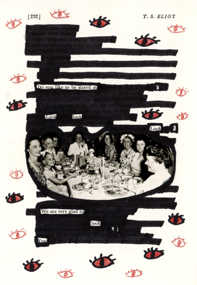 This image shows a blackout poetry piece created on a page of a T.S. Eliot verse drama. All across the page, there are small, scattered illustrations of red and black eyes. At the page's center, there is a pasted image of a group of smiling women eating at a table. The page's text is mostly drawn over in black marker, with select words and phrases left uncovered to reveal a new poetic message against the illustrated and collaged background.