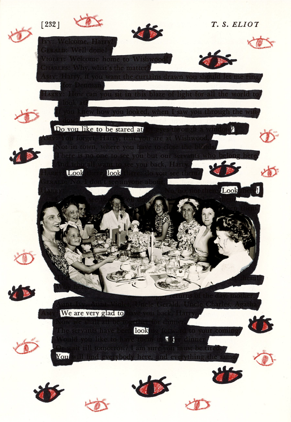 This image shows a blackout poetry piece created on a page of a T.S. Eliot verse drama. All across the page, there are small, scattered illustrations of red and black eyes. At the page's center, there is a pasted image of a group of smiling women eating at a table. The page's text is mostly drawn over in black marker, with select words and phrases left uncovered to reveal a new poetic message against the illustrated and collaged background.