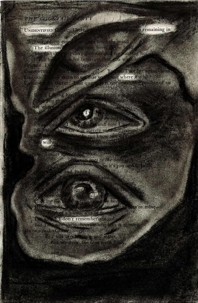 This image shows a blackout poetry piece made through a charcoal illustration. The original page with the header "The Cocktail Party" is mostly drawn over with dark gray charcoal, in a portrait of facial creases and three large eyes. Select words remain uncovered, forming a new poetic message against the charcoal piece.