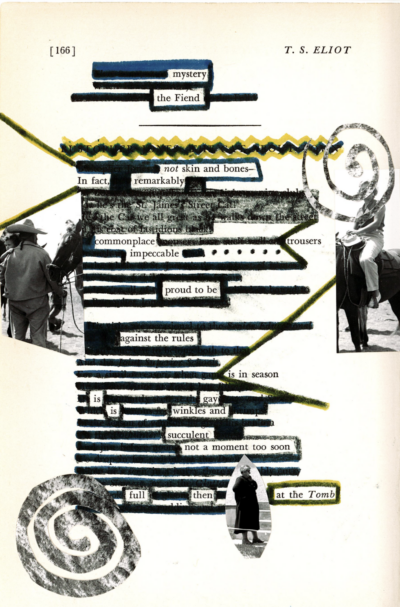 This image shows a blackout poetry piece created on a page of a T.S. Eliot poetry collection. The background is predominantly drawn over in black, blue, and yellow marker. Black-and-white images are also cut up and pasted around the poem. Select words and phrases are left untouched, forming a new poetic message against the illustrated and collaged background.