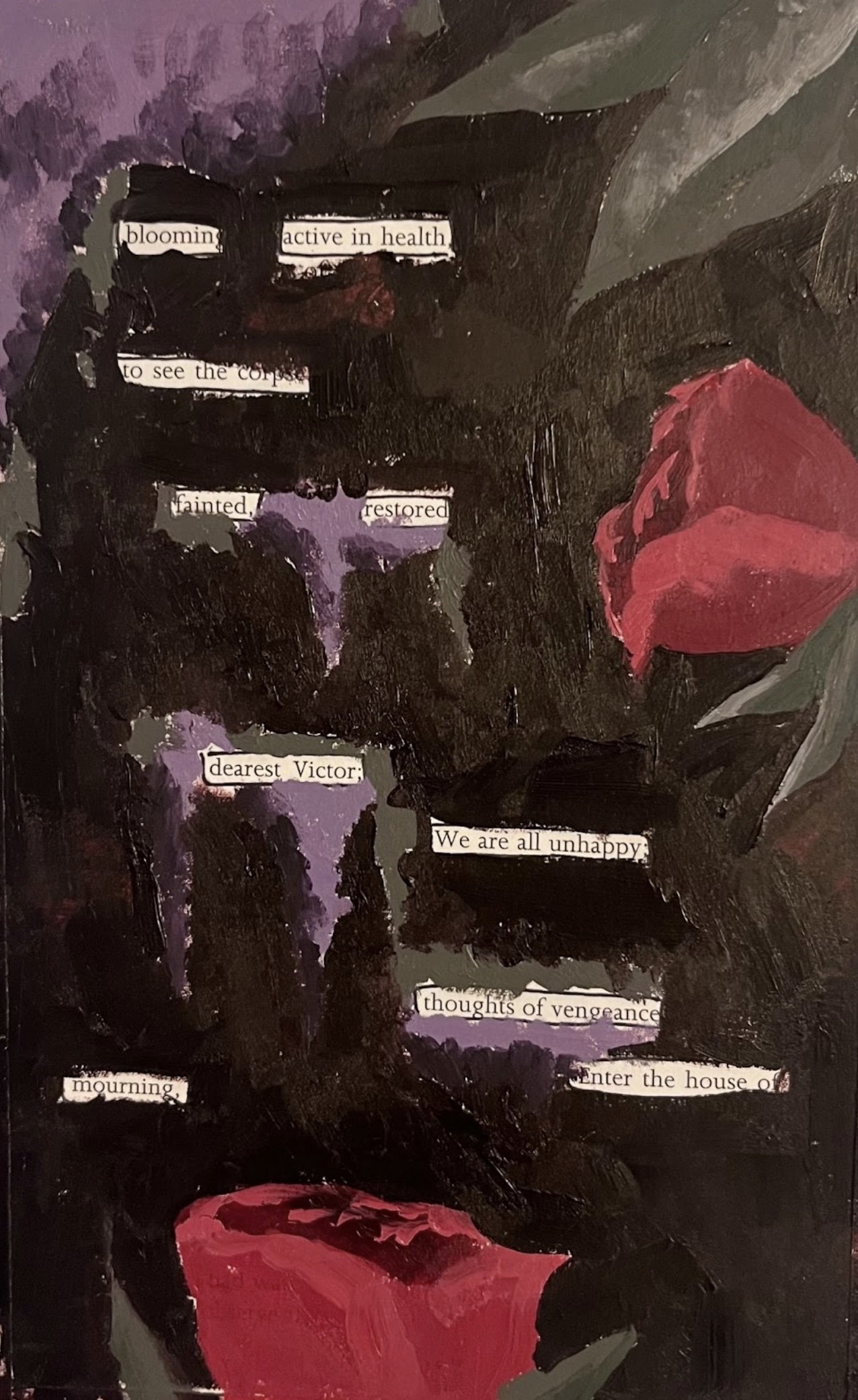 A black, purple, and red illustration of roses against an abstract background, painted across a page of Mary Shelley's "Frankenstein". Select words of the original text have been left visible and emphasized to create a new poetic message against the art piece.