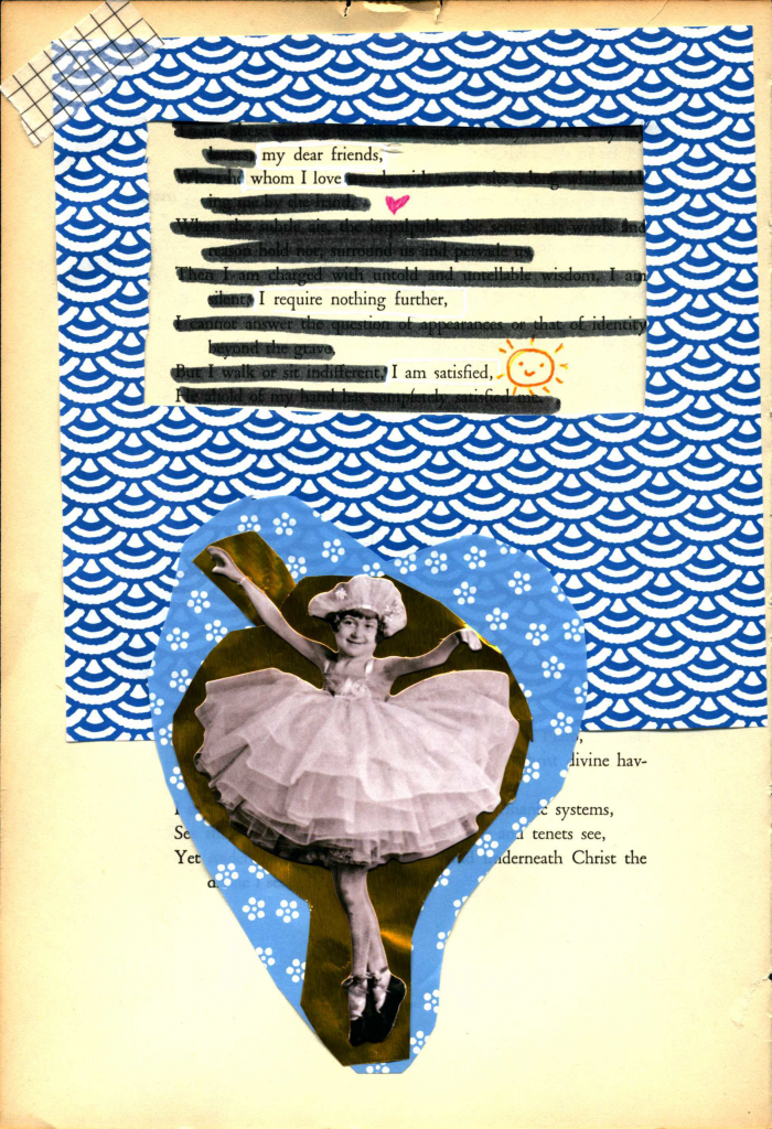 A blackout poem made from a page of Leaves of Grass by Walt Whitman. Words of the poem are crossed out in black. The poem is framed in by a scallop-patterned paper. At the bottom a black-and-white photo of a child wearing a tutu in a ballerina pose.