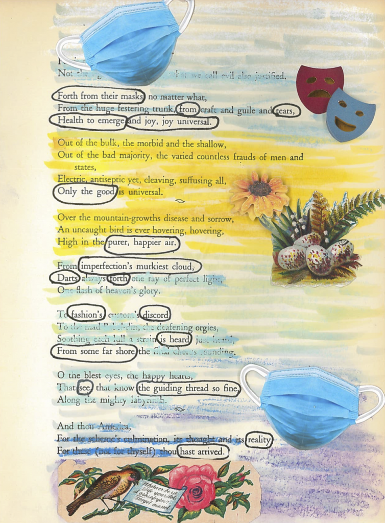 A blackout poem made from a page of Leaves of Grass by Walt Whitman. The page is colored blue, yellow, and purple. There are images of face masks and theatrical masks on the page, as well as a cluster of eggs in grass and a bird holding a piece of paper. The words that aren't blocked out are circled in black pen.. 