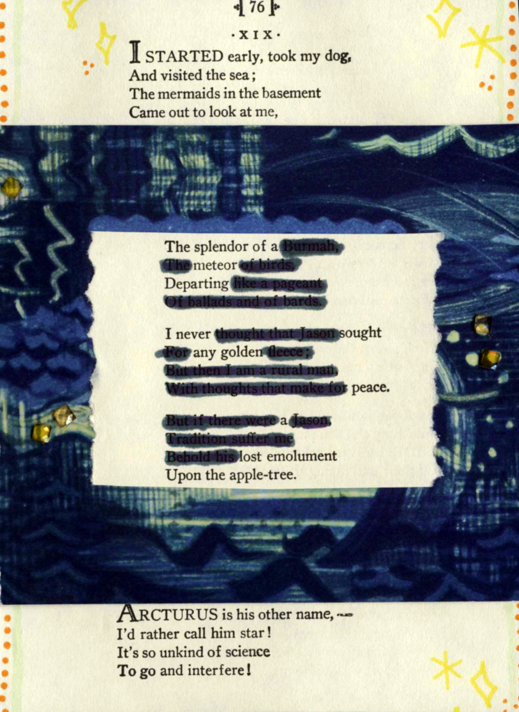 A blackout poem made from a page of poetry by Emily Dickinson. A dark blue patterned paper is pasted onto the middle of the page, with its center torn out to frame the poem. In this section, parts of the poem are crossed out in black. Yellow rhinestone stickers are placed onto the page. Doodles of stars and polka dots are in the corners.
