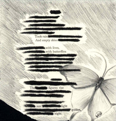 A blackout poem made from a page of poetry by Emily Dickinson. Portions of the poem are crossed out in black to create the blackout poem. On the bottom right is a pencil drawing of a butterfly. The rest of the page is colored in grey with pencil.