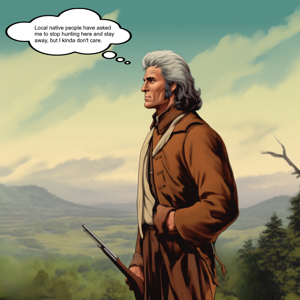 Daniel Boone, who hunts on Shawnee land even after he's asked to go away and not come back