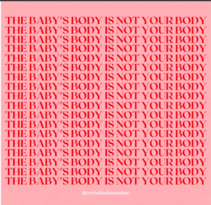 A light pink background, with the caption "The baby's body is not your body" in all capital letters in pink, printed eighteen times