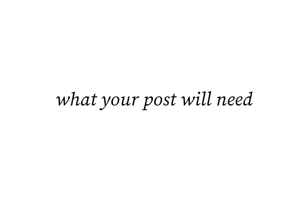 What your post will need